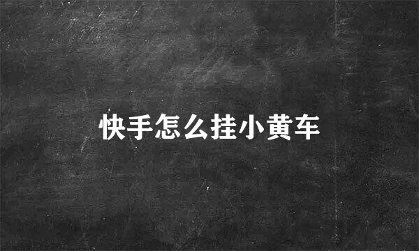 快手怎么挂小黄车