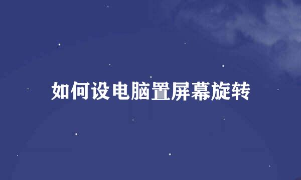 如何设电脑置屏幕旋转