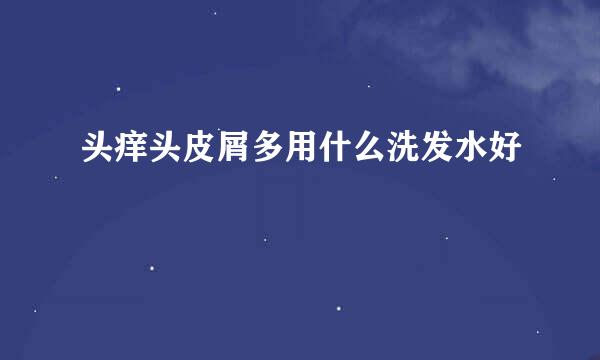头痒头皮屑多用什么洗发水好