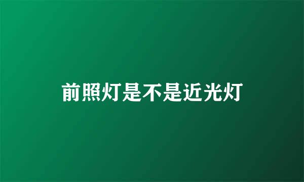 前照灯是不是近光灯