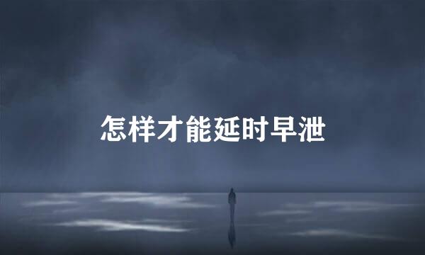 怎样才能延时早泄