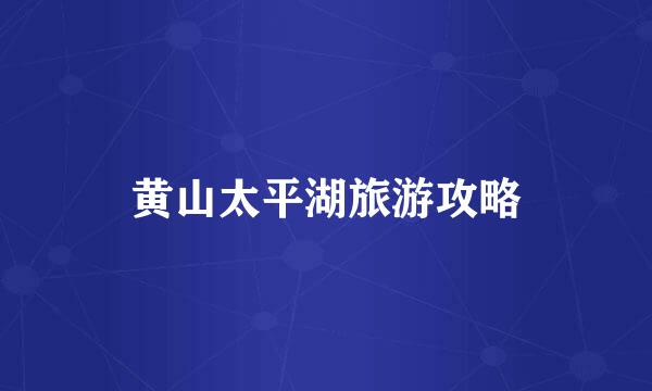 黄山太平湖旅游攻略