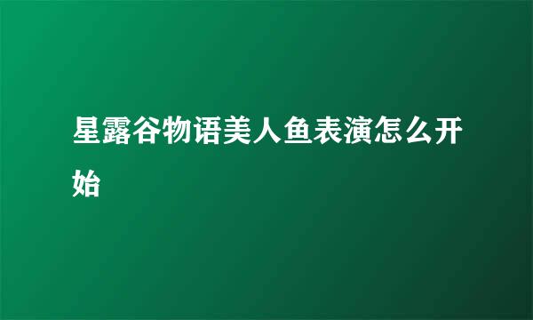 星露谷物语美人鱼表演怎么开始
