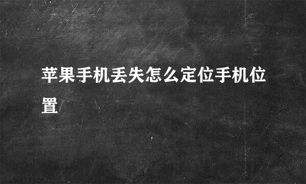 苹果手机丢失怎么定位手机位置