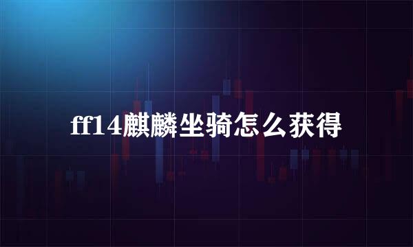 ff14麒麟坐骑怎么获得