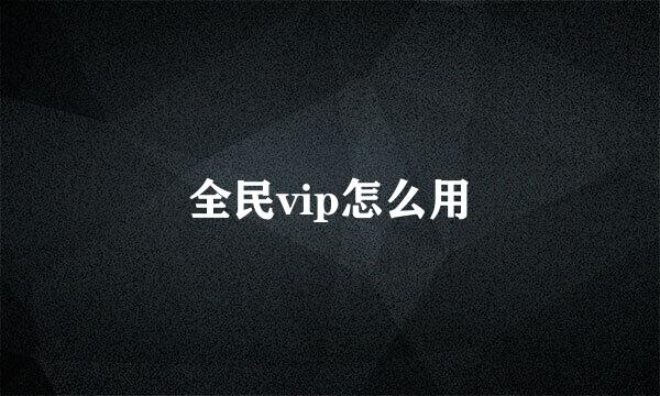 全民vip怎么用