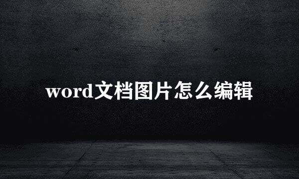 word文档图片怎么编辑