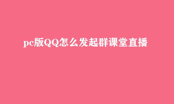 pc版QQ怎么发起群课堂直播