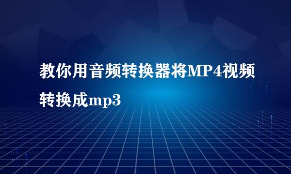 教你用音频转换器将MP4视频转换成mp3