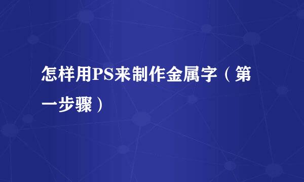 怎样用PS来制作金属字（第一步骤）