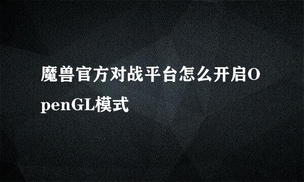 魔兽官方对战平台怎么开启OpenGL模式