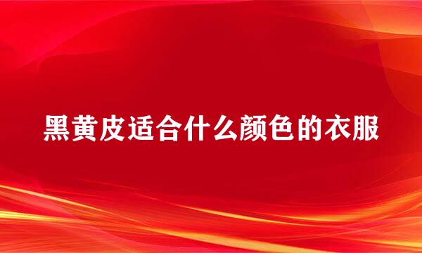 黑黄皮适合什么颜色的衣服