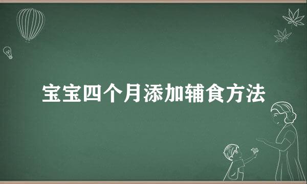 宝宝四个月添加辅食方法