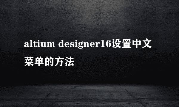 altium designer16设置中文菜单的方法