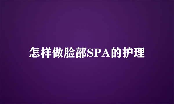 怎样做脸部SPA的护理
