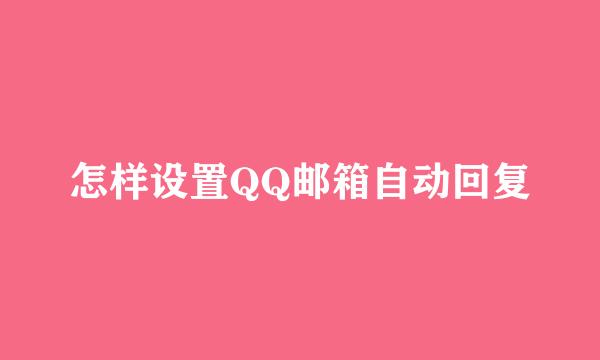 怎样设置QQ邮箱自动回复