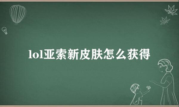 lol亚索新皮肤怎么获得