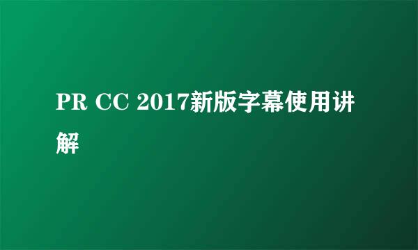 PR CC 2017新版字幕使用讲解