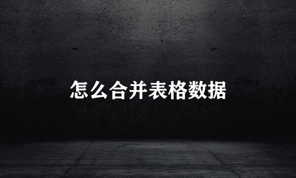 怎么合并表格数据