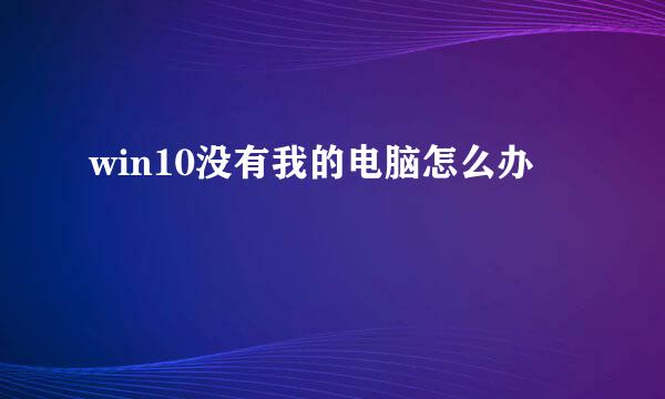 win10没有我的电脑怎么办
