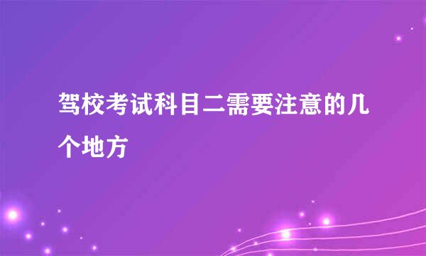 驾校考试科目二需要注意的几个地方