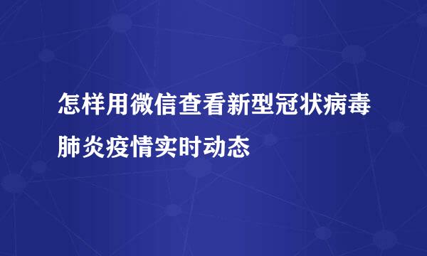 怎样用微信查看新型冠状病毒肺炎疫情实时动态