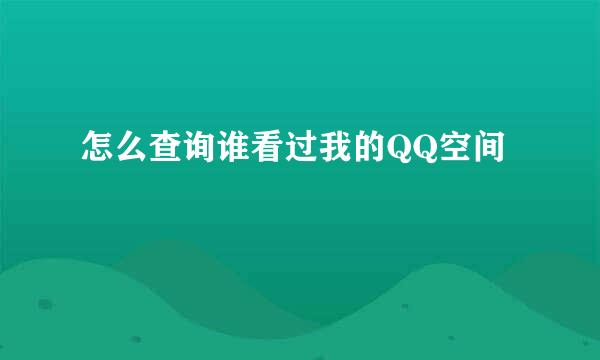 怎么查询谁看过我的QQ空间