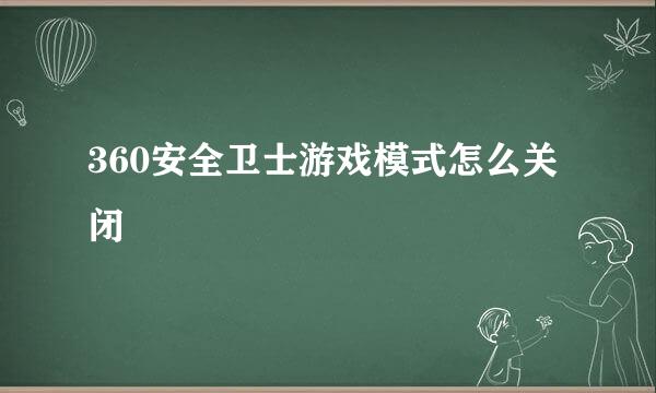 360安全卫士游戏模式怎么关闭