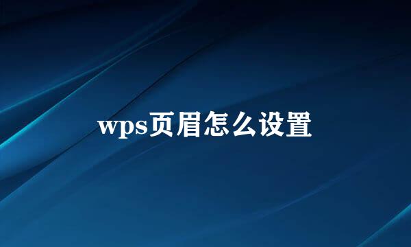 wps页眉怎么设置