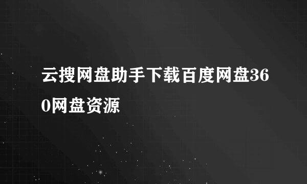 云搜网盘助手下载百度网盘360网盘资源