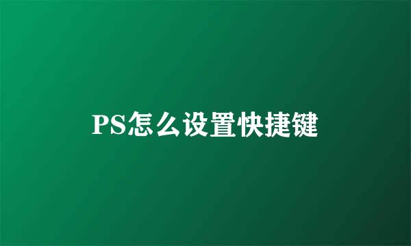 PS怎么设置快捷键