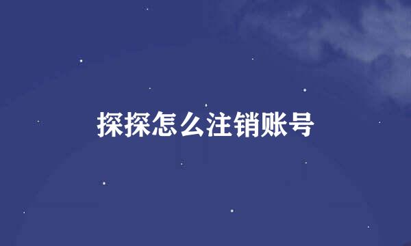 探探怎么注销账号