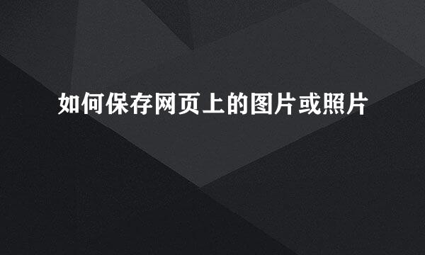 如何保存网页上的图片或照片
