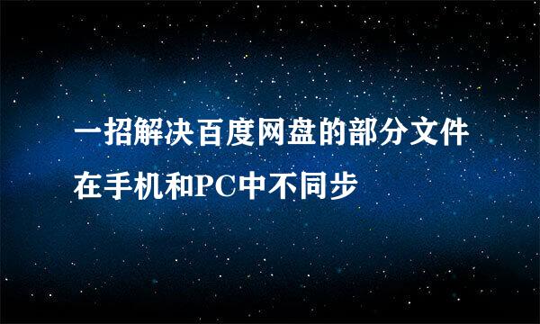 一招解决百度网盘的部分文件在手机和PC中不同步