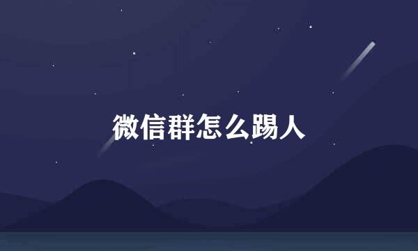 微信群怎么踢人