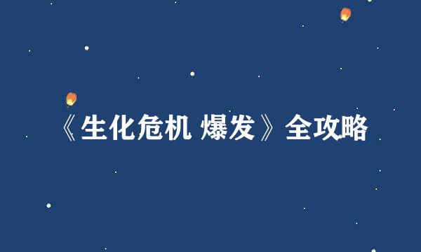 《生化危机 爆发》全攻略