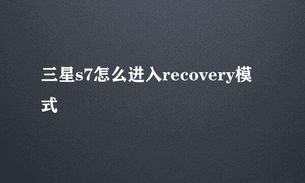 三星s7怎么进入recovery模式