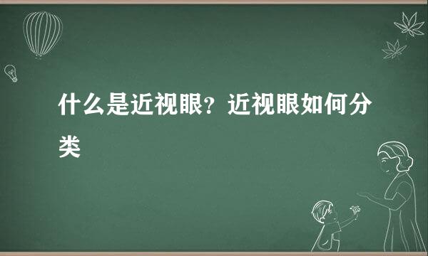 什么是近视眼？近视眼如何分类