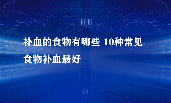 补血的食物有哪些 10种常见食物补血最好