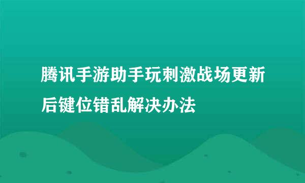 腾讯手游助手玩刺激战场更新后键位错乱解决办法