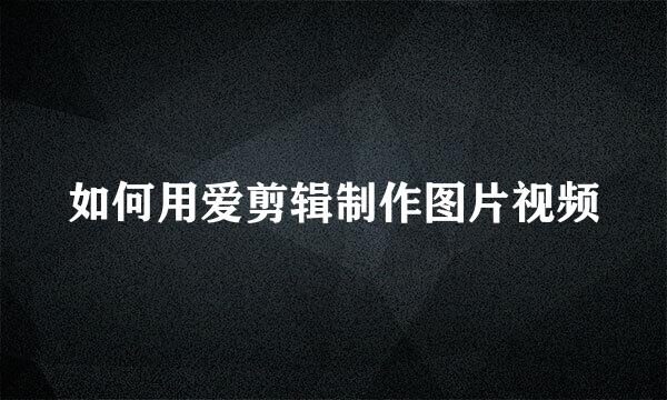 如何用爱剪辑制作图片视频