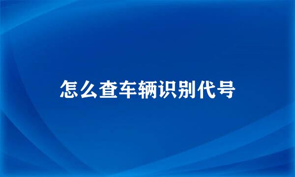 怎么查车辆识别代号