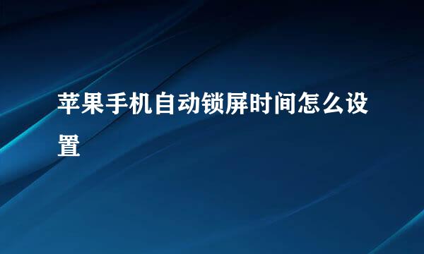 苹果手机自动锁屏时间怎么设置