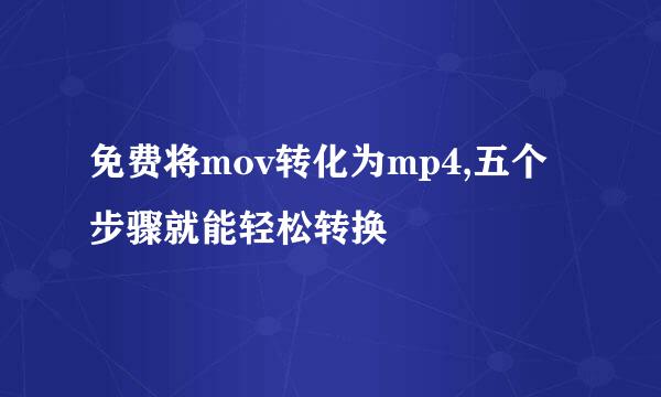 免费将mov转化为mp4,五个步骤就能轻松转换