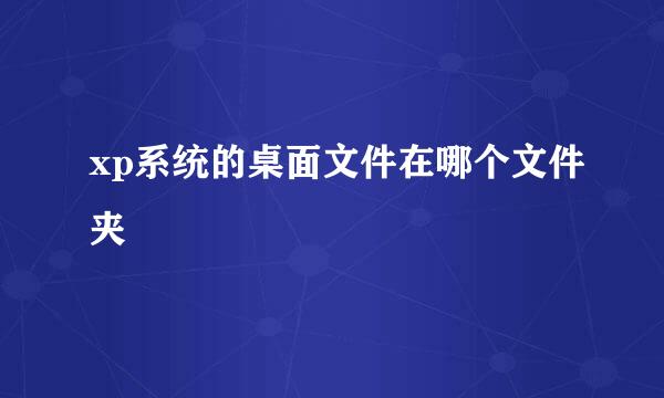 xp系统的桌面文件在哪个文件夹
