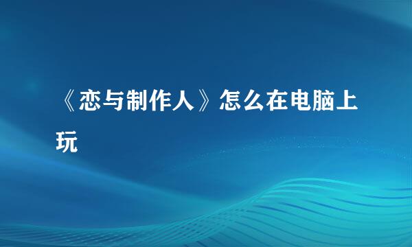 《恋与制作人》怎么在电脑上玩
