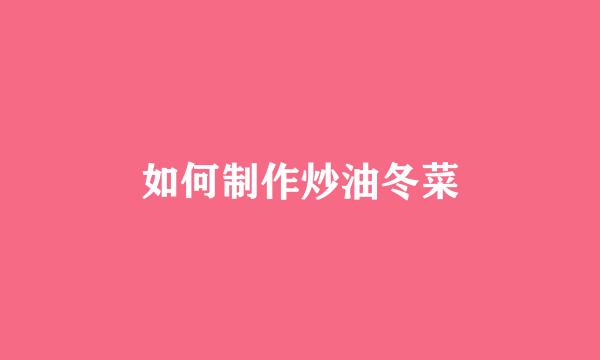 如何制作炒油冬菜