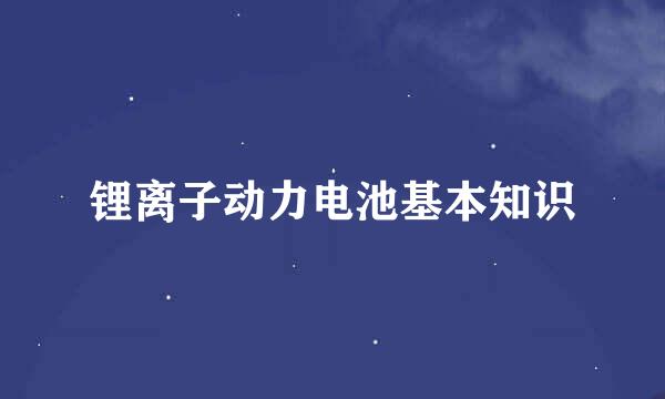 锂离子动力电池基本知识