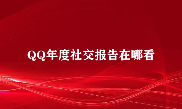 QQ年度社交报告在哪看