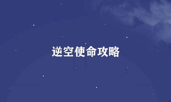逆空使命攻略